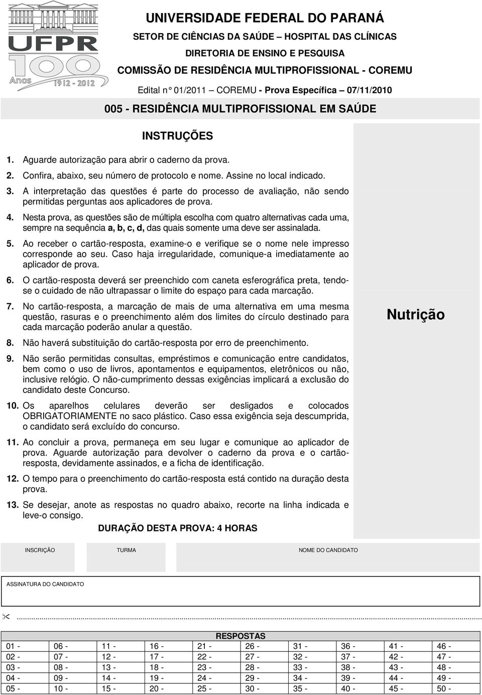 Assine no local indicado. 3. A interpretação das questões é parte do processo de avaliação, não sendo permitidas perguntas aos aplicadores de prova. 4.