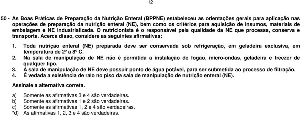 Acerca disso, considere as seguintes afirmativas: 1. Toda nutrição enteral (NE) preparada deve ser conservada sob refrigeração, em geladeira exclusiva, em temperatura de 2º