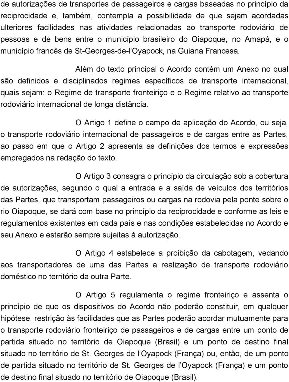 Além do texto principal o Acordo contém um Anexo no qual são definidos e disciplinados regimes específicos de transporte internacional, quais sejam: o Regime de transporte fronteiric o e o Regime