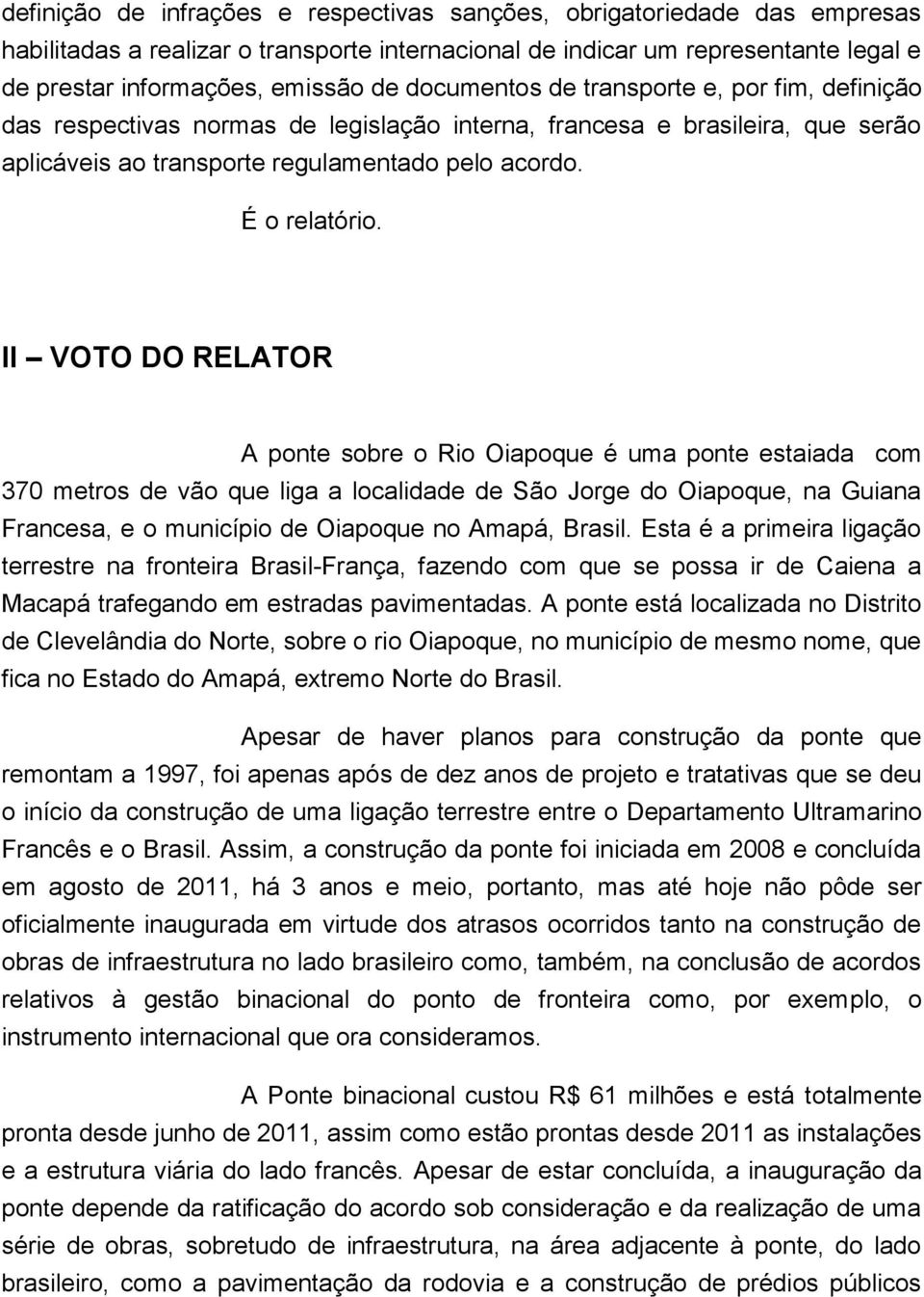 II VOTO DO RELATOR A ponte sobre o Rio Oiapoque é uma ponte estaiada com 370 metros de vão que liga a localidade de São Jorge do Oiapoque, na Guiana Francesa, e o município de Oiapoque no Amapá,