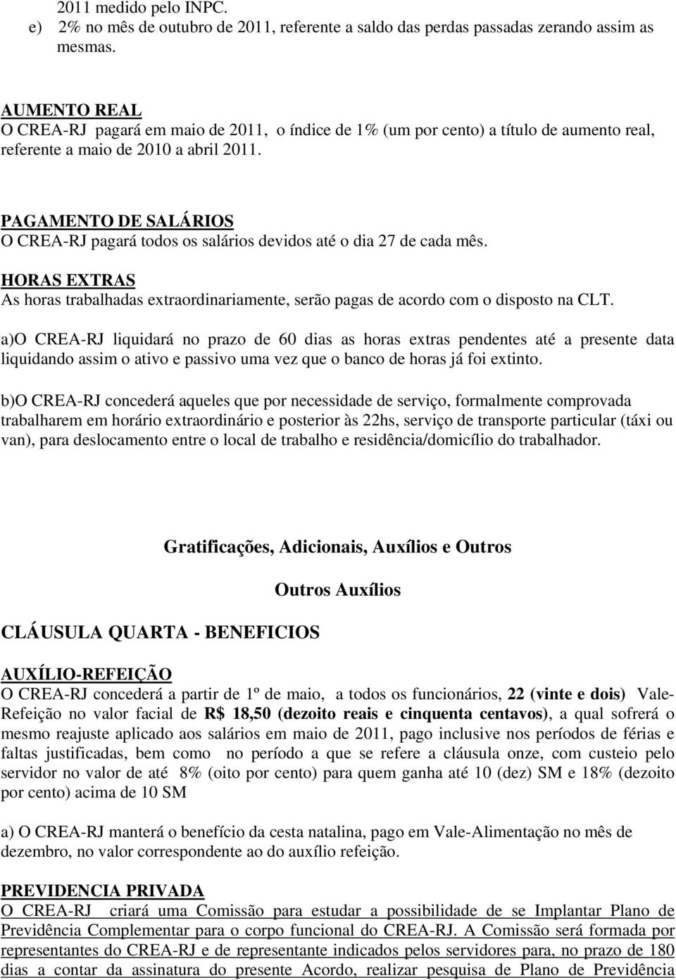 PAGAMENTO DE SALÁRIOS O CREA-RJ pagará todos os salários devidos até o dia 27 de cada mês. HORAS EXTRAS As horas trabalhadas extraordinariamente, serão pagas de acordo com o disposto na CLT.