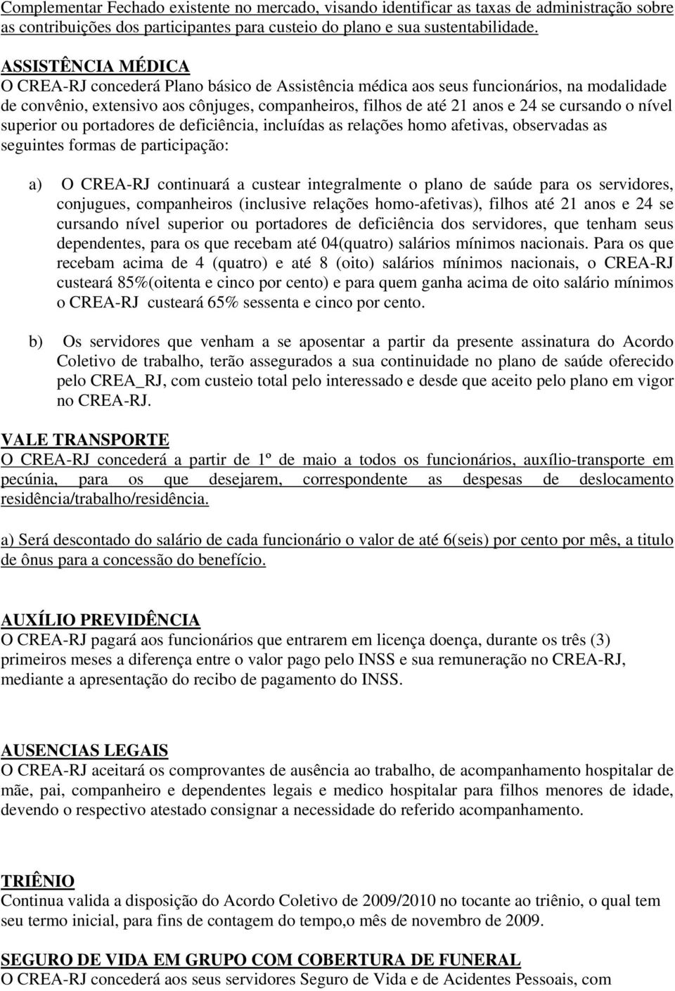 cursando o nível superior ou portadores de deficiência, incluídas as relações homo afetivas, observadas as seguintes formas de participação: a) O CREA-RJ continuará a custear integralmente o plano de