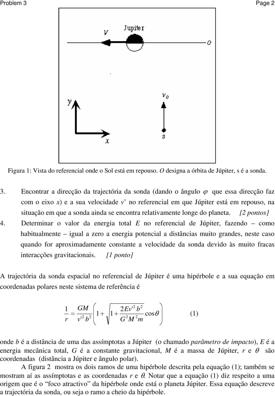 Encontrar a direcção da trajectória da sonda (dando o ângulo ϕ que essa direcção faz com o eixo x) e a sua velocidade v no referencial em que Júpiter está em repouso, na situação em que a sonda ainda