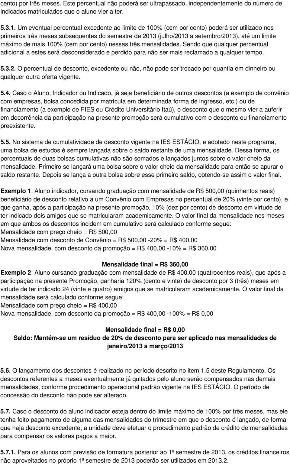 mais 100% (cem por cento) nessas três mensalidades. Sendo que qualquer percentual adicional a estes será desconsiderado e perdido para não ser mais reclamado a qualquer tempo. 5.3.2.