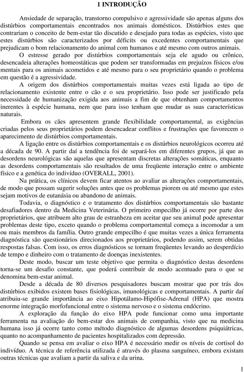 prejudicam o bom relacionamento do animal com humanos e até mesmo com outros animais.