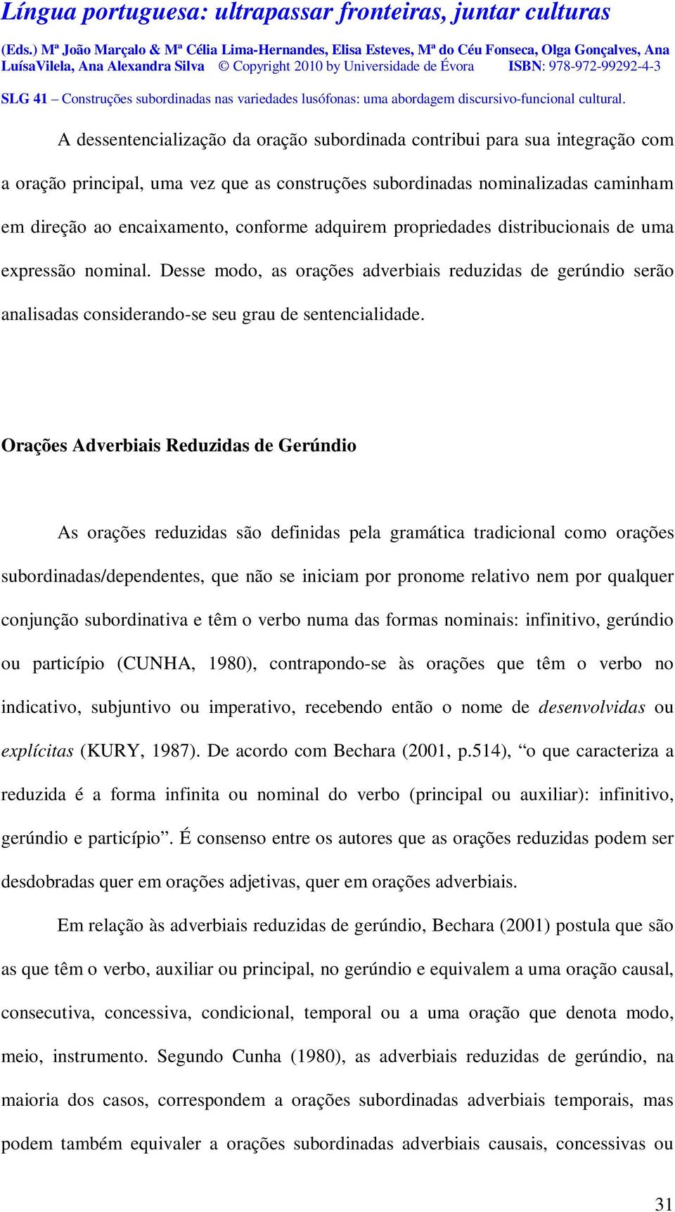 Orações Adverbiais Reduzidas de Gerúndio As orações reduzidas são definidas pela gramática tradicional como orações subordinadas/dependentes, que não se iniciam por pronome relativo nem por qualquer