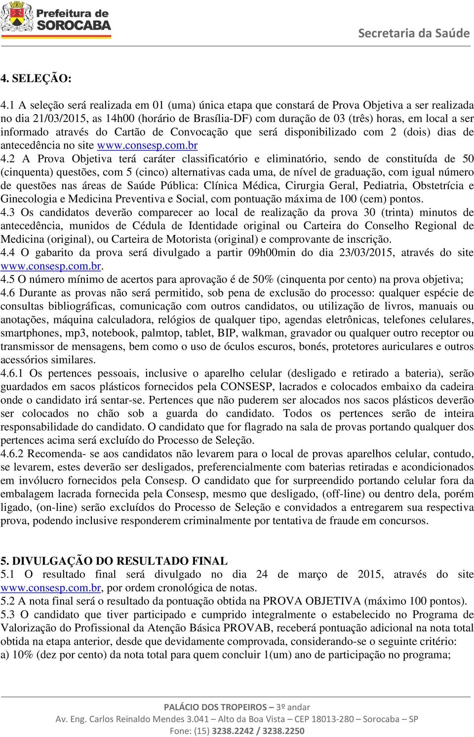 informado através do Cartão de Convocação que será disponibilizado com 2 (dois) dias de antecedência no site www.consesp.com.br 4.