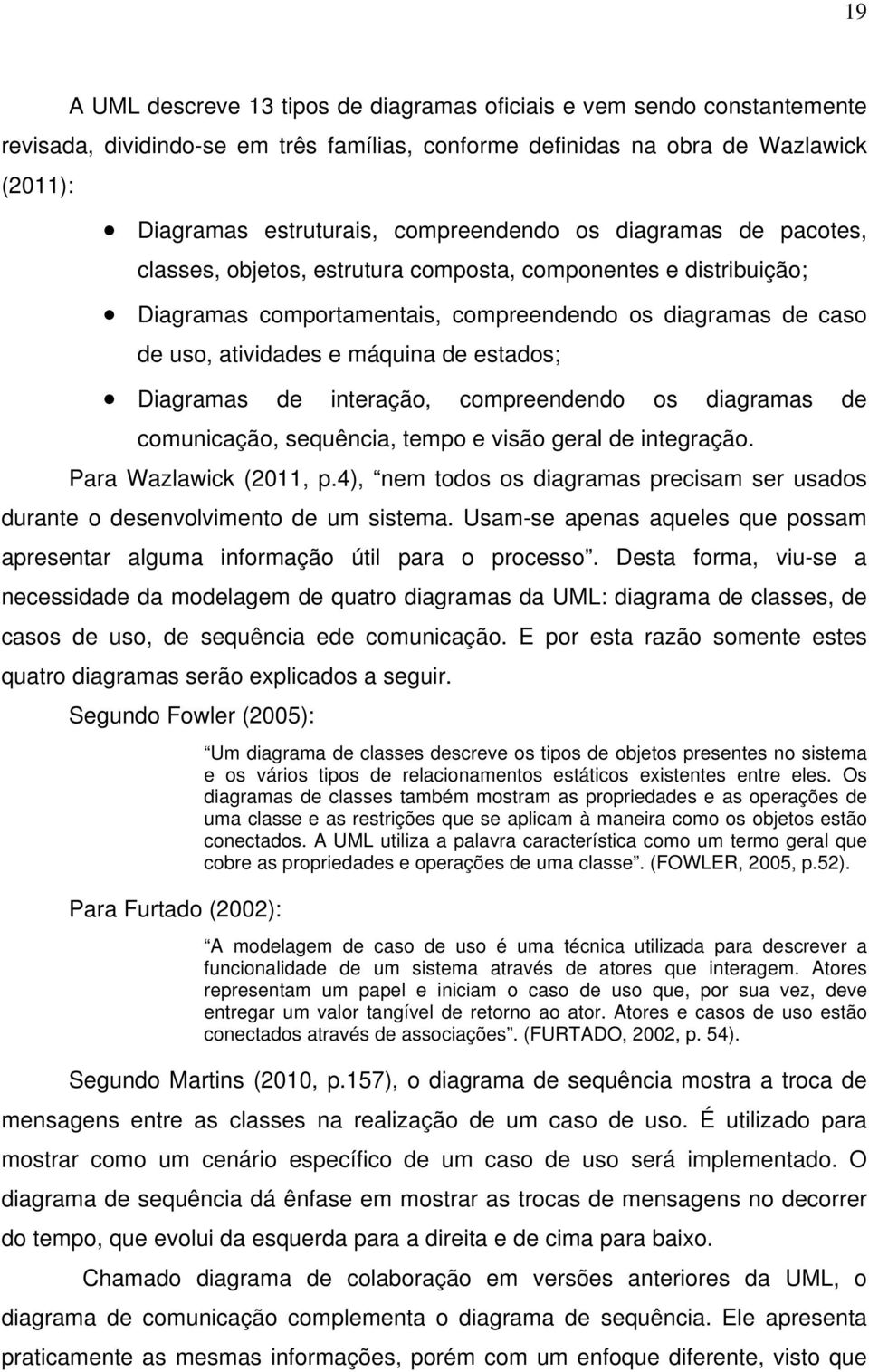 estados; Diagramas de interação, compreendendo os diagramas de comunicação, sequência, tempo e visão geral de integração. Para Wazlawick (2011, p.