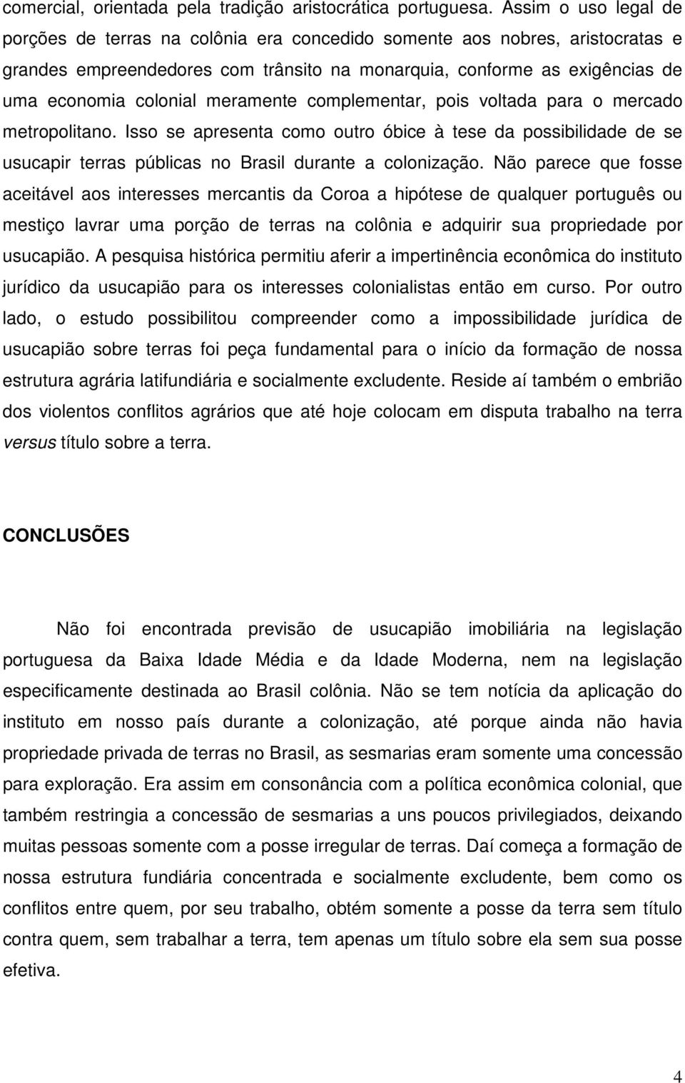 meramente complementar, pois voltada para o mercado metropolitano. Isso se apresenta como outro óbice à tese da possibilidade de se usucapir terras públicas no Brasil durante a colonização.