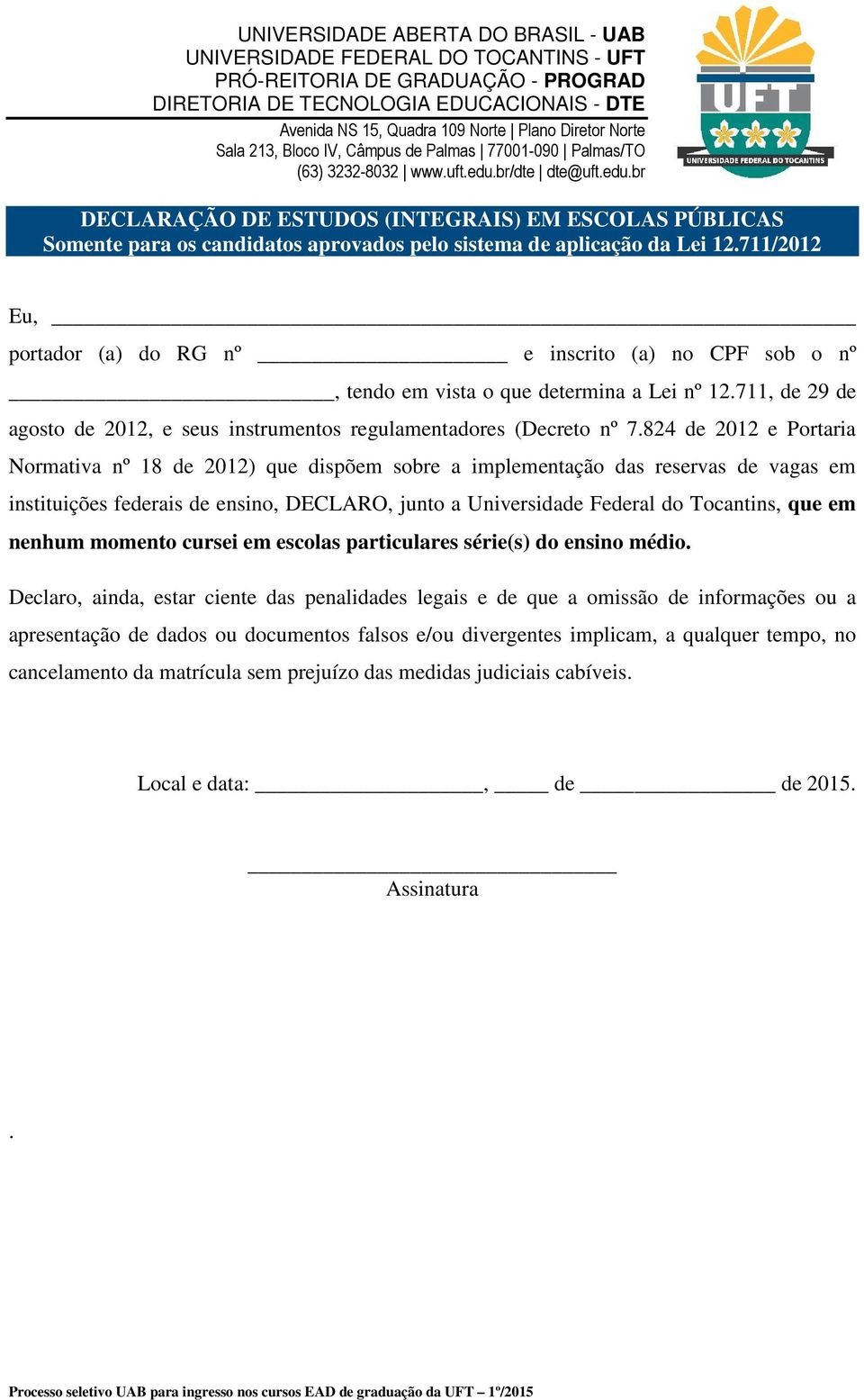 711/2012 Eu, portador (a) do RG nº e inscrito (a) no CPF sob o nº, tendo em vista o que determina a Lei nº 12.711, de 29 de agosto de 2012, e seus instrumentos regulamentadores (Decreto nº 7.