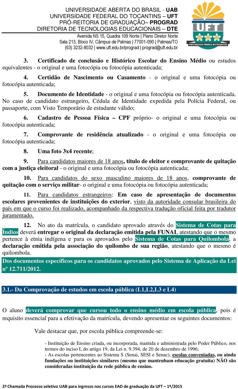 No caso de candidato estrangeiro, Cédula de Identidade expedida pela Polícia Federal, ou passaporte, com Visto Temporário de estudante válido; 6.