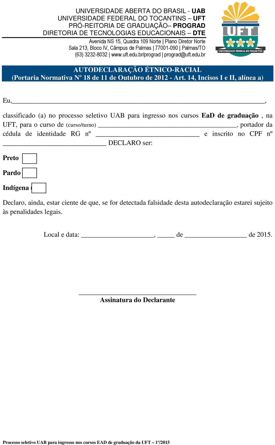 (curso/turno), portador da cédula de identidade RG nº e inscrito no CPF nº DECLARO ser: Preto ( ) Pardo ( ) Indígena ( ) Declaro, ainda, estar ciente