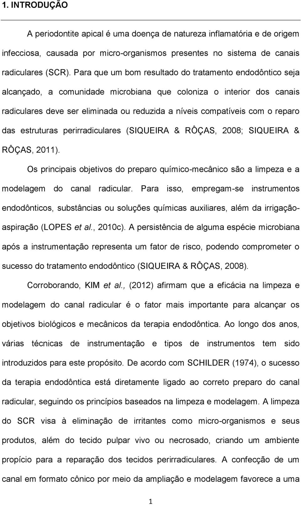 reparo das estruturas perirradiculares (SIQUEIRA & RÔÇAS, 2008; SIQUEIRA & RÔÇAS, 2011). Os principais objetivos do preparo químico-mecânico são a limpeza e a modelagem do canal radicular.