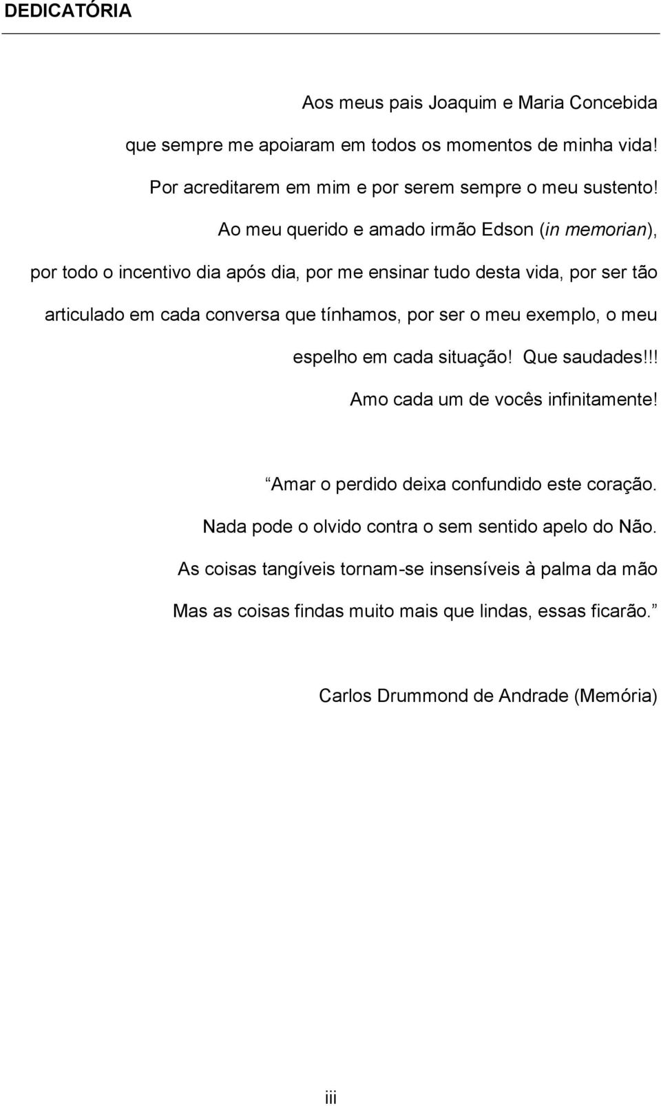 ser o meu exemplo, o meu espelho em cada situação! Que saudades!!! Amo cada um de vocês infinitamente! Amar o perdido deixa confundido este coração.