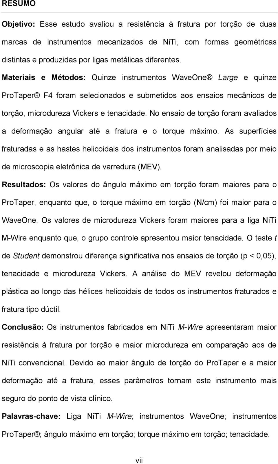 No ensaio de torção foram avaliados a deformação angular até a fratura e o torque máximo.