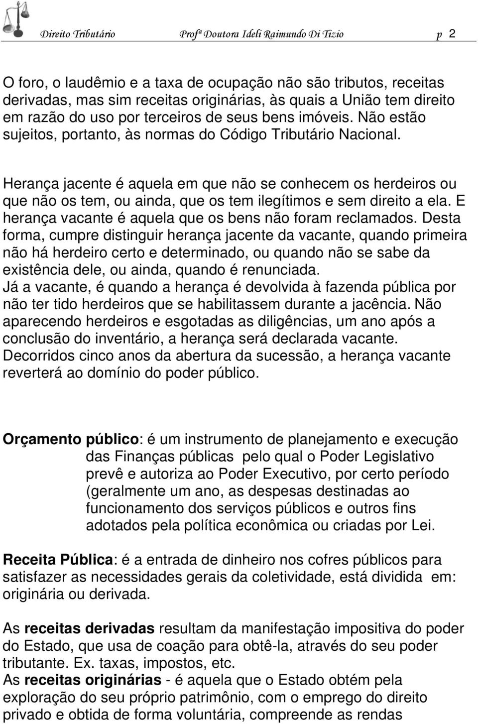 Herança jacente é aquela em que não se conhecem os herdeiros ou que não os tem, ou ainda, que os tem ilegítimos e sem direito a ela. E herança vacante é aquela que os bens não foram reclamados.