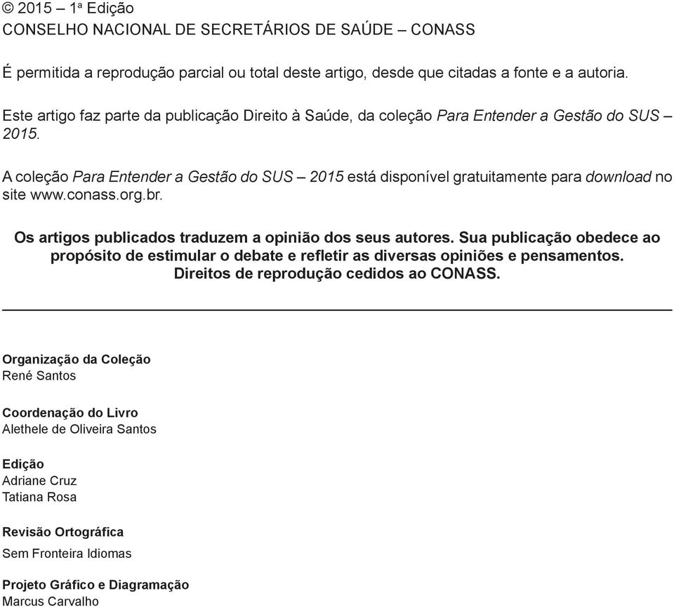 A coleção Para Entender a Gestão do SUS 2015 está disponível gratuitamente para download no site www.conass.org.br. Os artigos publicados traduzem a opinião dos seus autores.