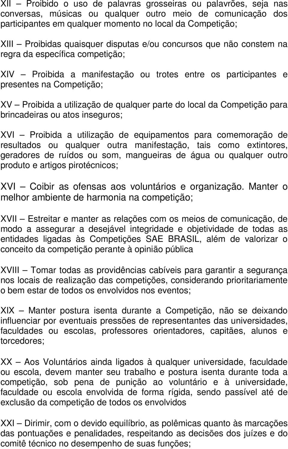 de qualquer parte do local da Competição para brincadeiras ou atos inseguros; XVI Proibida a utilização de equipamentos para comemoração de resultados ou qualquer outra manifestação, tais como