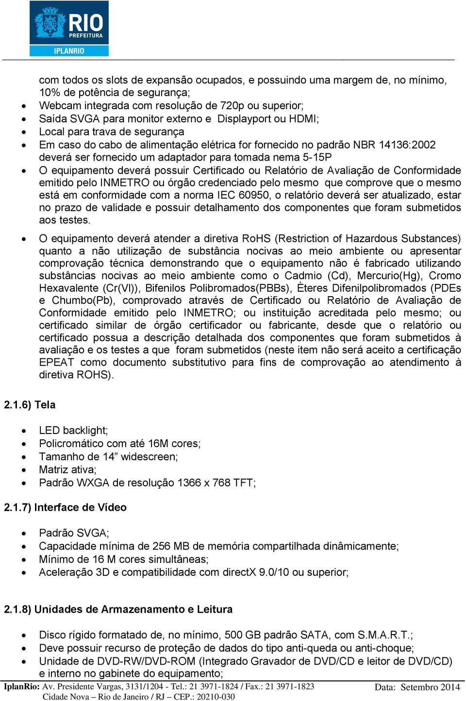 equipamento deverá possuir Certificado ou Relatório de Avaliação de Conformidade emitido pelo INMETRO ou órgão credenciado pelo mesmo que comprove que o mesmo está em conformidade com a norma IEC