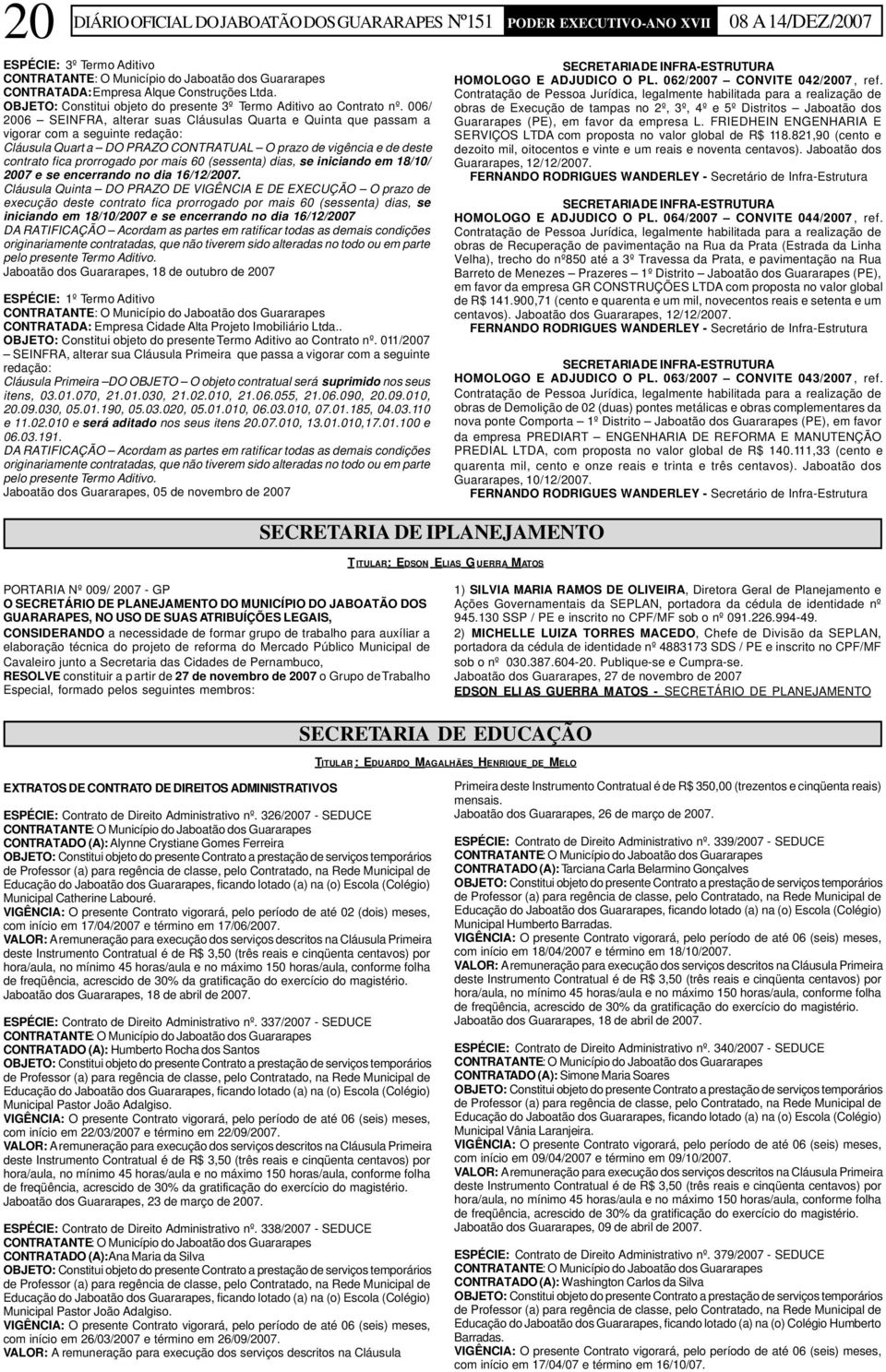 006/ 2006 SEINFRA, alterar suas Cláusulas Quarta e Quinta que passam a vigorar com a seguinte redação: Cláusula Quart a DO PRAZO CONTRATUAL O prazo de vigência e de deste contrato fica prorrogado por