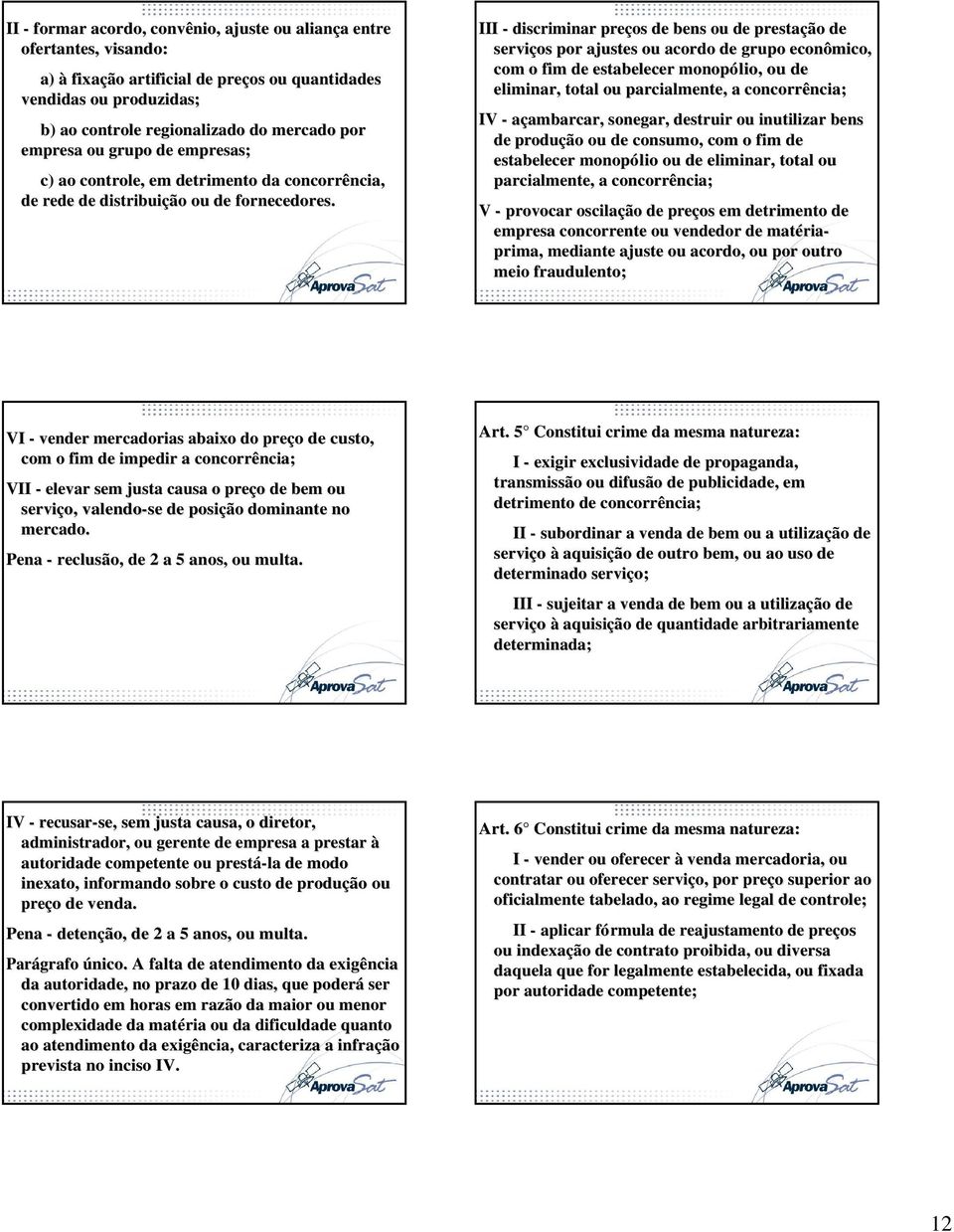 III - discriminar preços de bens ou de prestação de serviços por ajustes ou acordo de grupo econômico, com o fim de estabelecer monopólio, ou de eliminar, total ou parcialmente, a concorrência; IV -