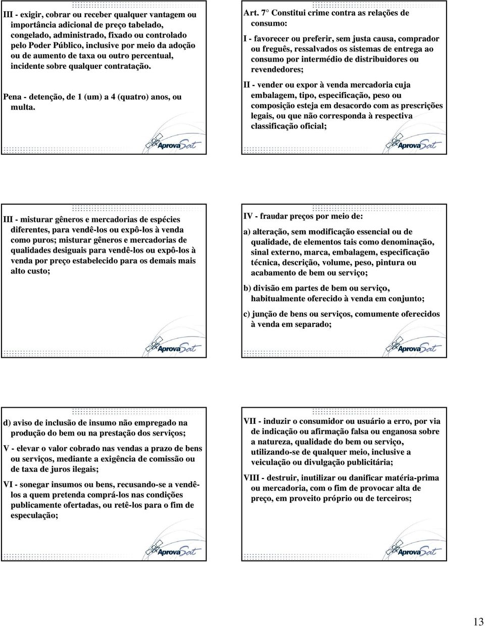 7 7 Constitui crime contra as relações de consumo: I - favorecer ou preferir, sem justa causa, comprador ou freguês, ressalvados os sistemas de entrega ao consumo por intermédio de distribuidores ou