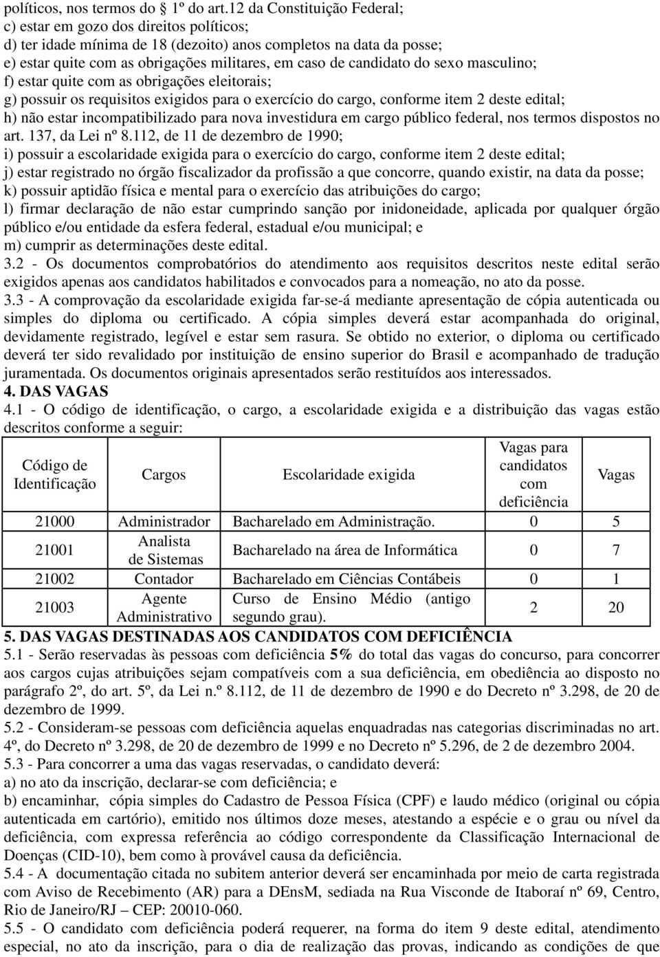 candidato do sexo masculino; f) estar quite com as obrigações eleitorais; g) possuir os requisitos exigidos para o exercício do cargo, conforme item 2 deste edital; h) não estar incompatibilizado