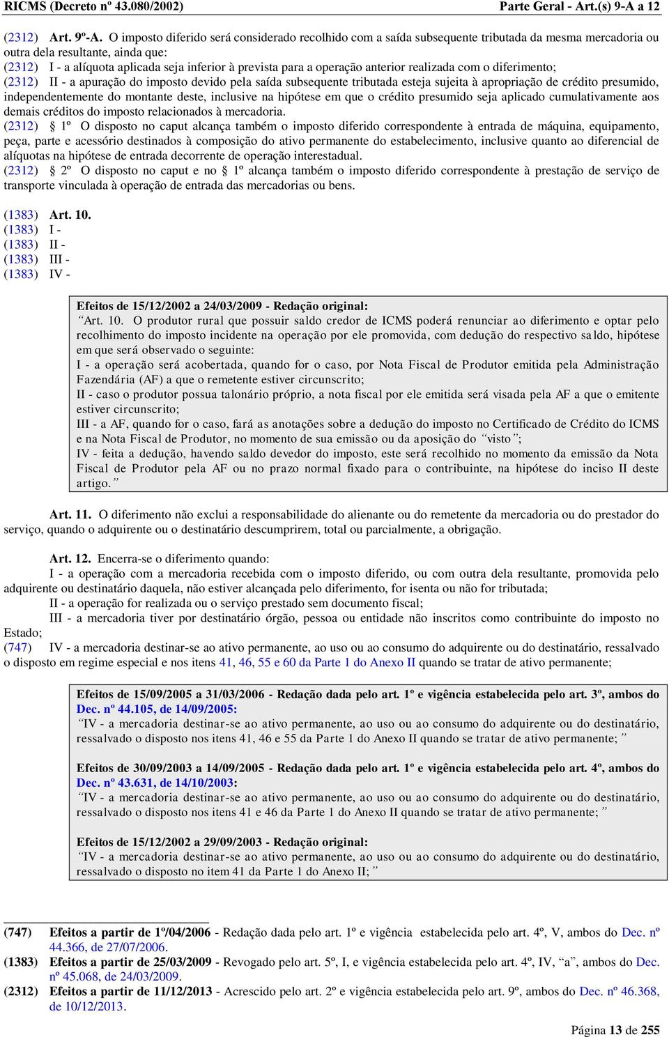 operação anterior realizada com o diferimento; (2312) II - a apuração do imposto devido pela saída subsequente tributada esteja sujeita à apropriação de crédito presumido, independentemente do