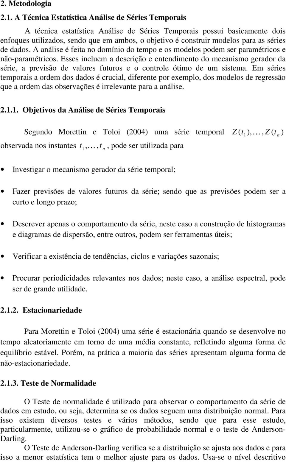 séries de dados. A análise é feia no domínio do empo e os modelos podem ser paraméricos e não-paraméricos.