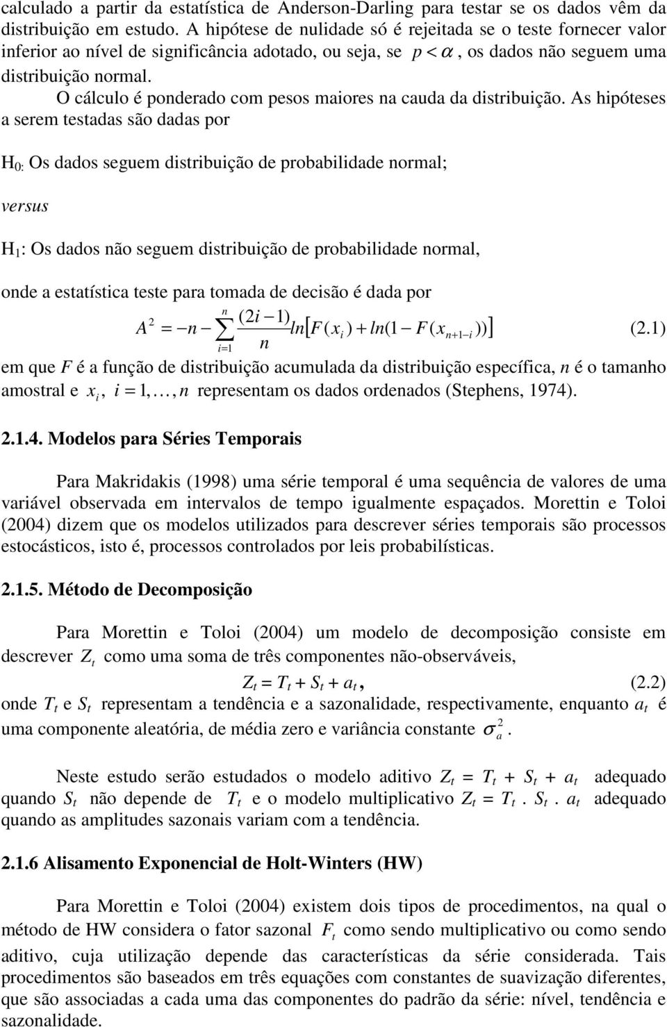 O cálculo é ponderado com pesos maiores na cauda da disribuição.