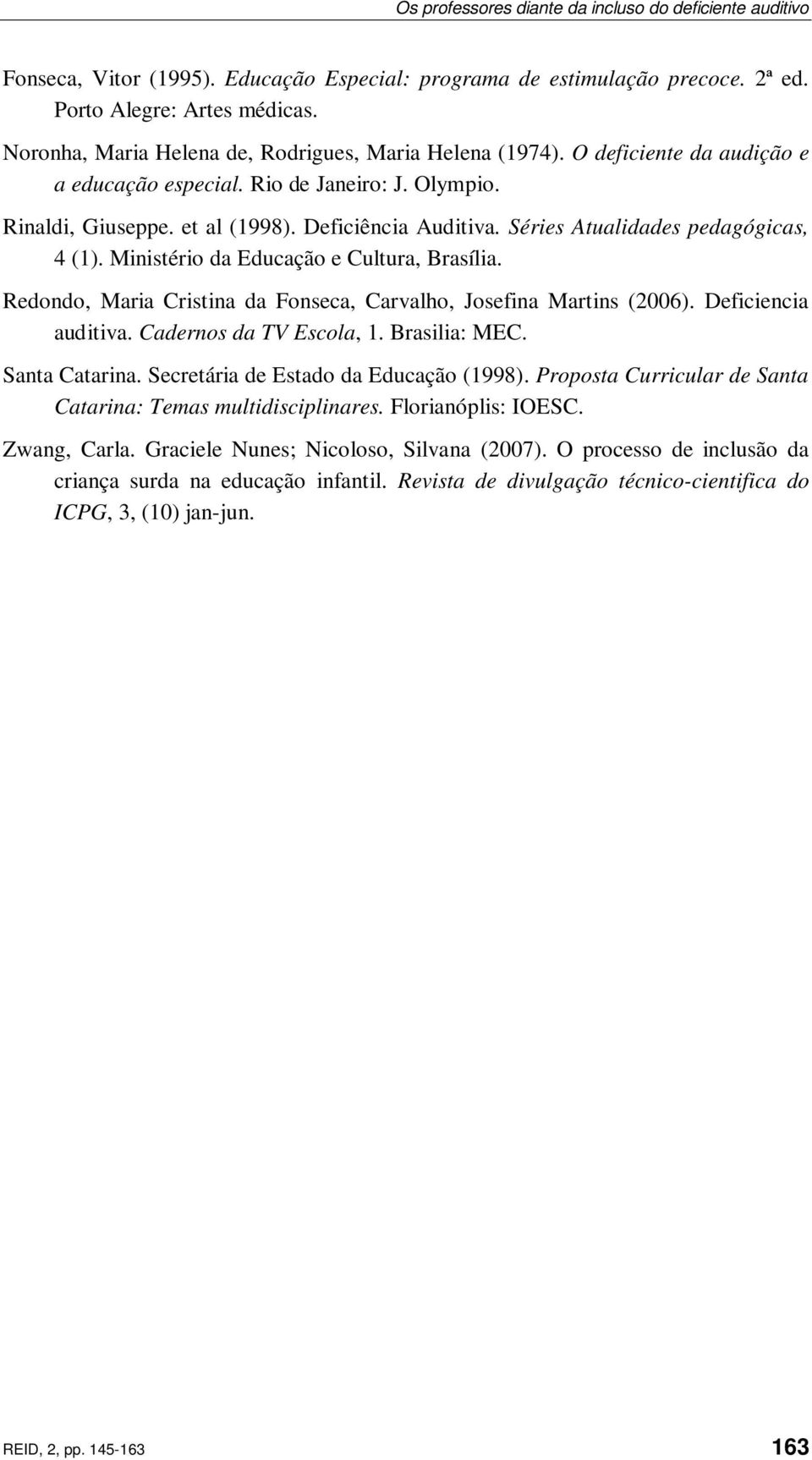 Séries Atualidades pedagógicas, 4 (1). Ministério da Educação e Cultura, Brasília. Redondo, Maria Cristina da Fonseca, Carvalho, Josefina Martins (2006). Deficiencia auditiva.