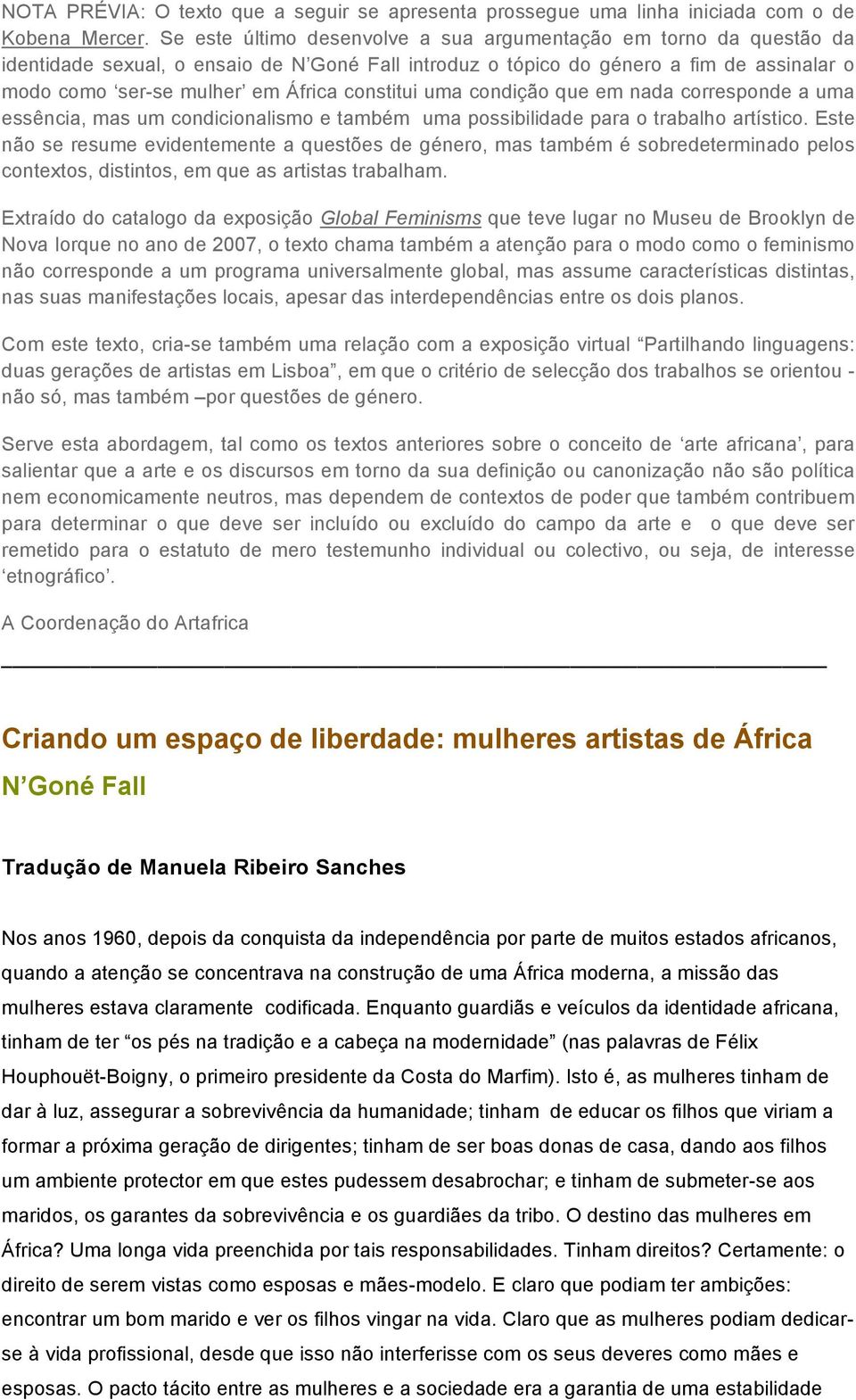 constitui uma condição que em nada corresponde a uma essência, mas um condicionalismo e também uma possibilidade para o trabalho artístico.