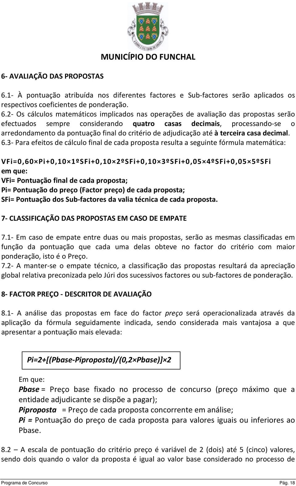 2- Os cálculos matemáticos implicados nas operações de avaliação das propostas serão efectuados sempre considerando quatro casas decimais, processando-se o arredondamento da pontuação final do