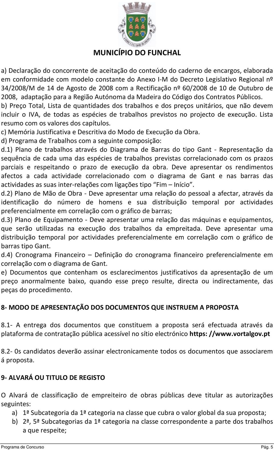 b) Preço Total, Lista de quantidades dos trabalhos e dos preços unitários, que não devem incluir o IVA, de todas as espécies de trabalhos previstos no projecto de execução.