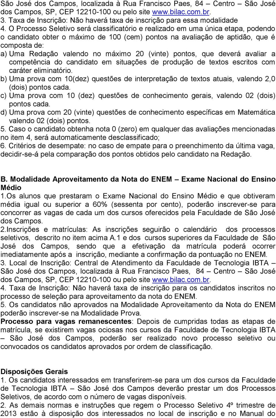 máximo 20 (vinte) pontos, que deverá avaliar a competência do candidato em situações de produção de textos escritos com caráter eliminatório.