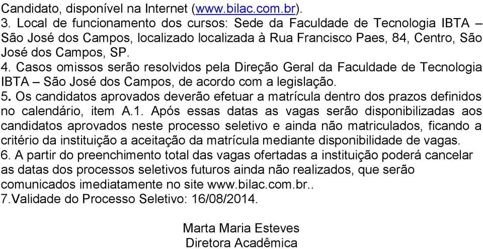 Casos omissos serão resolvidos pela Direção Geral da Faculdade de Tecnologia IBTA São José dos Campos, de acordo com a legislação. 5.