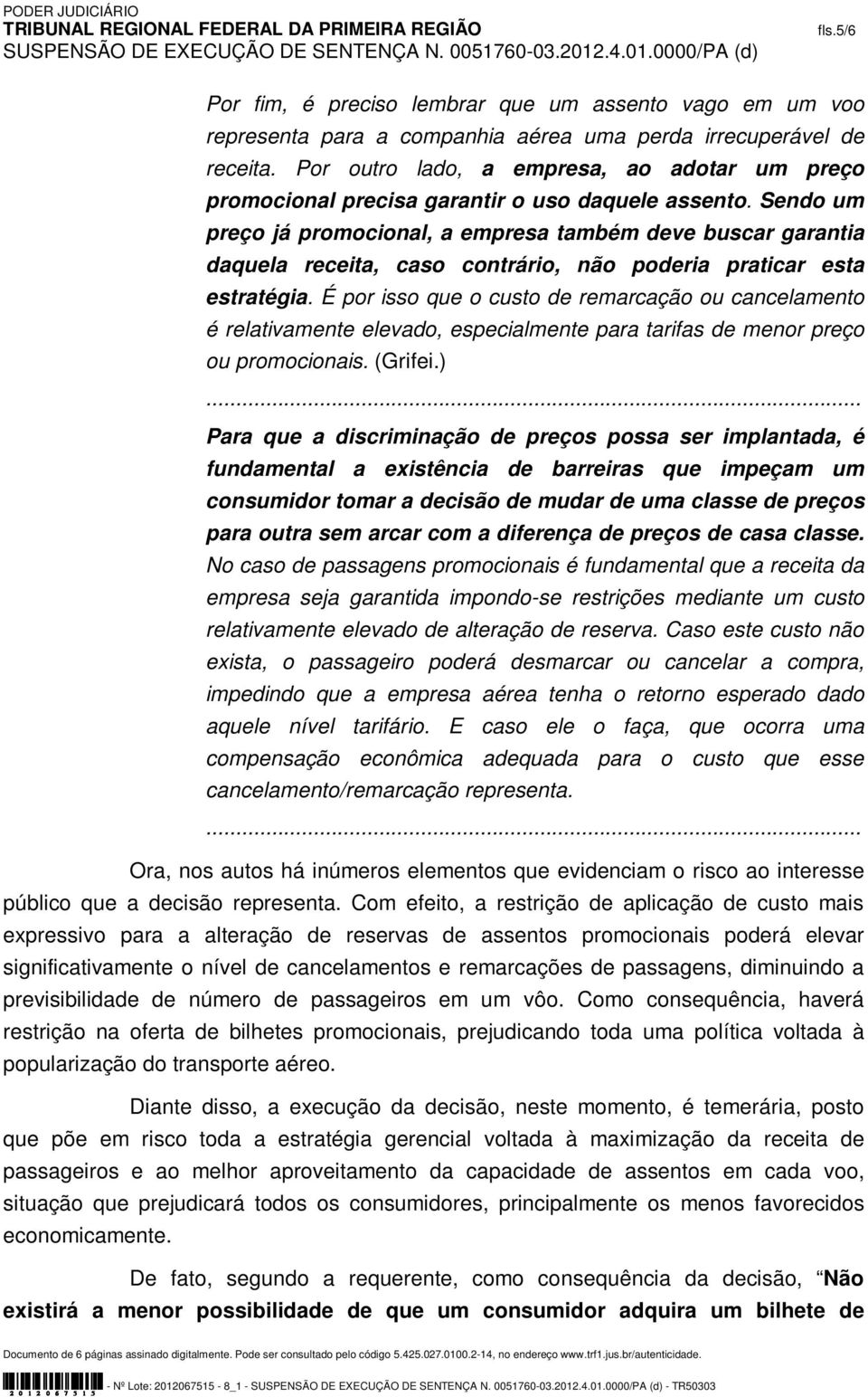 Sendo um preço já promocional, a empresa também deve buscar garantia daquela receita, caso contrário, não poderia praticar esta estratégia.