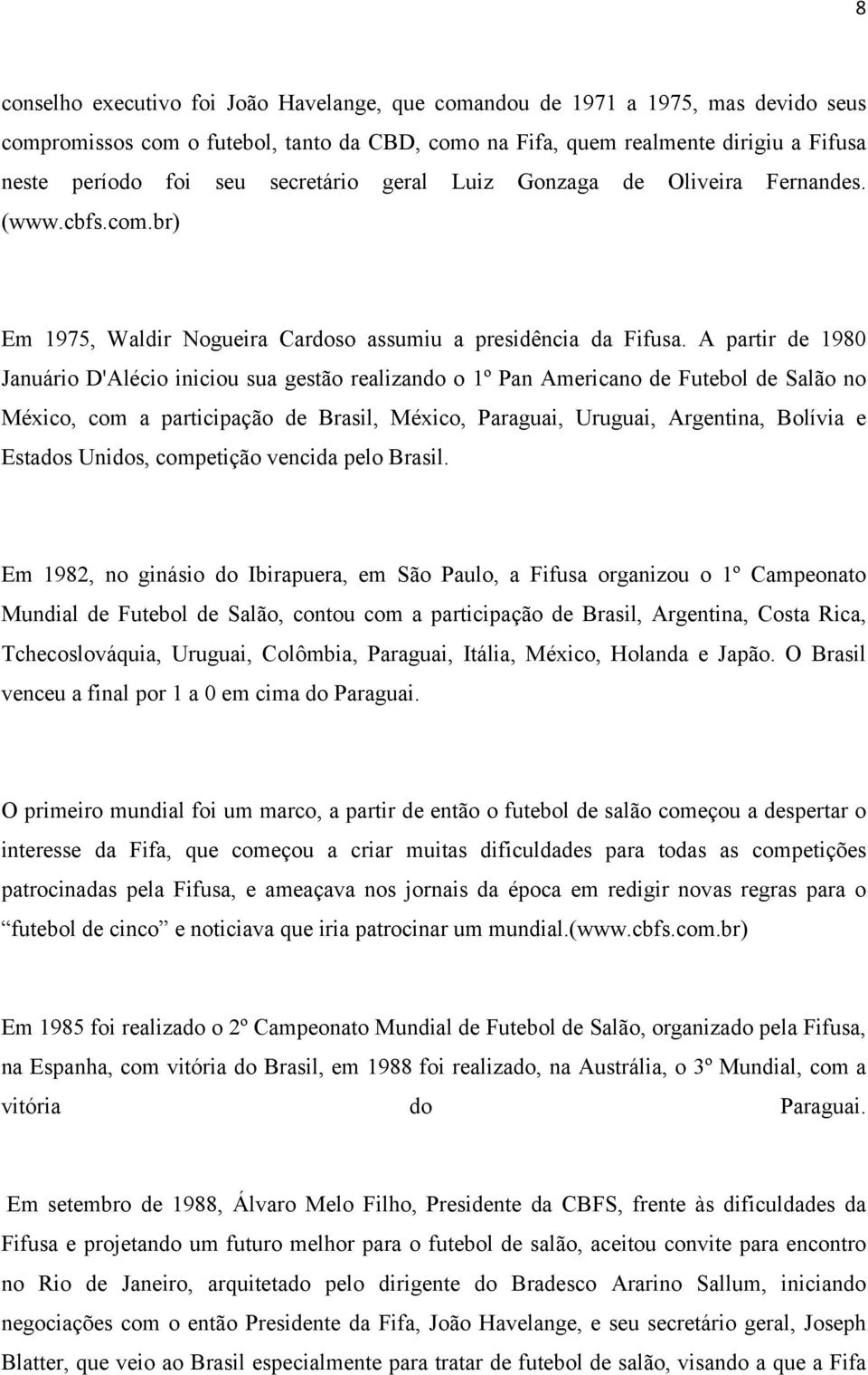 A partir de 1980 Januário D'Alécio iniciou sua gestão realizando o 1º Pan Americano de Futebol de Salão no México, com a participação de Brasil, México, Paraguai, Uruguai, Argentina, Bolívia e