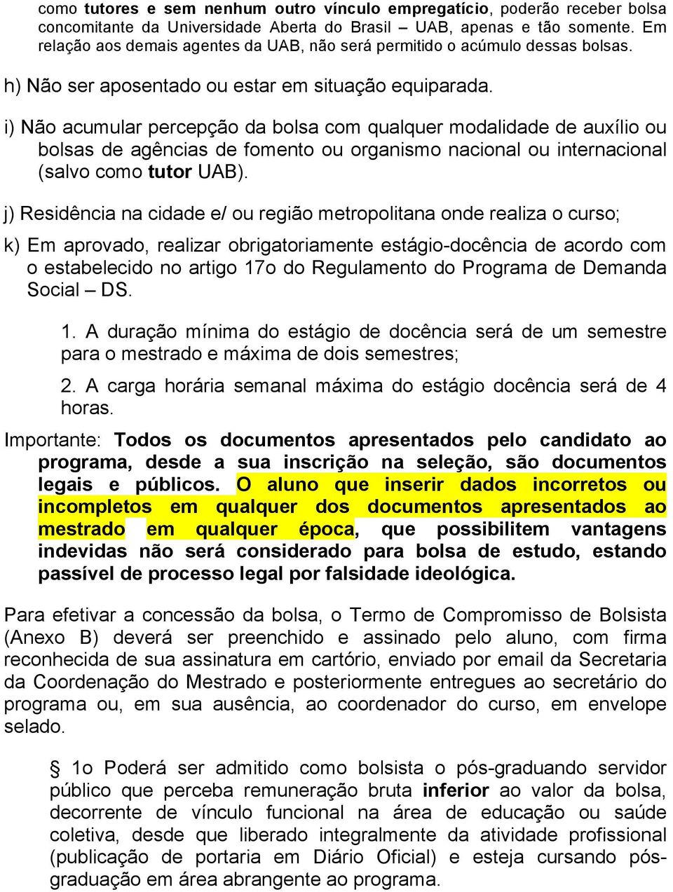 i) Não acumular percepção da bolsa com qualquer modalidade de auxílio ou bolsas de agências de fomento ou organismo nacional ou internacional (salvo como tutor UAB).