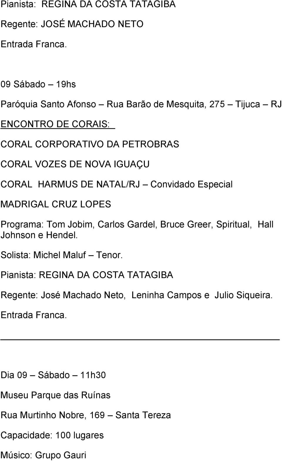 CORAL HARMUS DE NATAL/RJ Convidado Especial MADRIGAL CRUZ LOPES Programa: Tom Jobim, Carlos Gardel, Bruce Greer, Spiritual, Hall Johnson e Hendel.