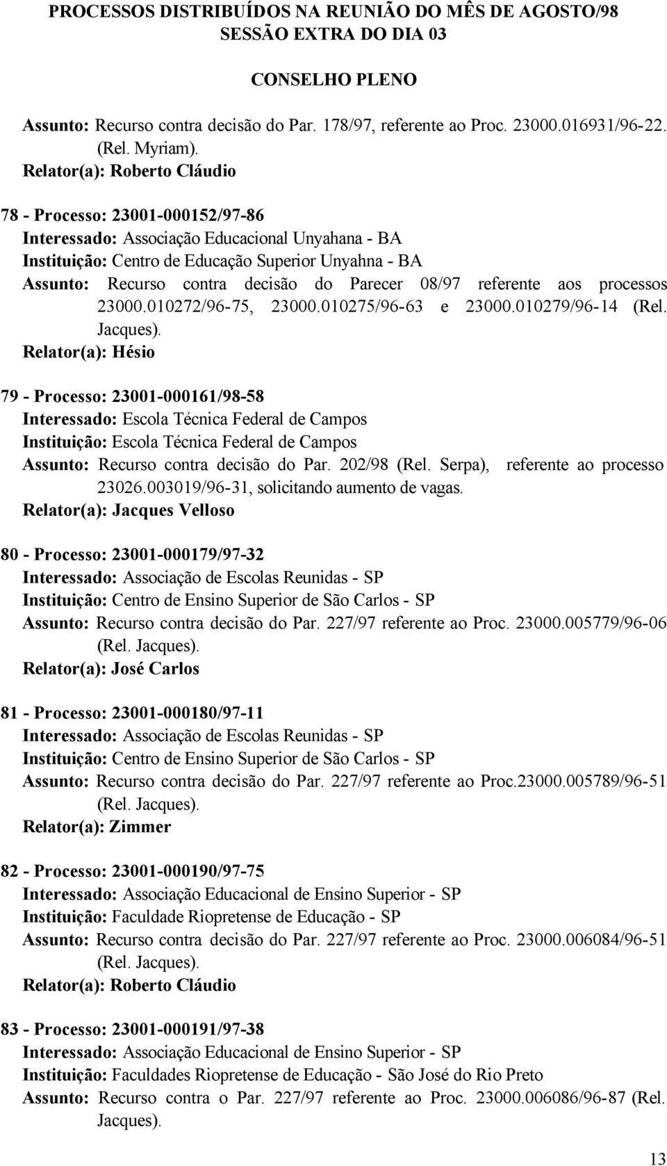 aos processos 23000.010272/96-75, 23000.010275/96-63 e 23000.010279/96-14 (Rel. Jacques).