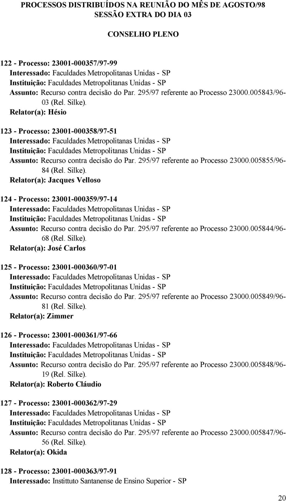 123 - Processo: 23001-000358/97-51 Interessado: Faculdades Metropolitanas Unidas - SP Instituição: Faculdades Metropolitanas Unidas - SP Assunto: Recurso contra decisão do Par.