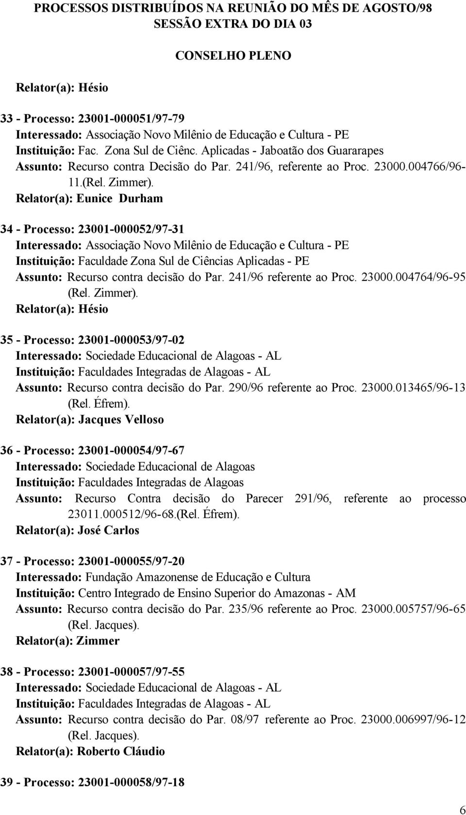 34 - Processo: 23001-000052/97-31 Interessado: Associação Novo Milênio de Educação e Cultura - PE Instituição: Faculdade Zona Sul de Ciências Aplicadas - PE Assunto: Recurso contra decisão do Par.