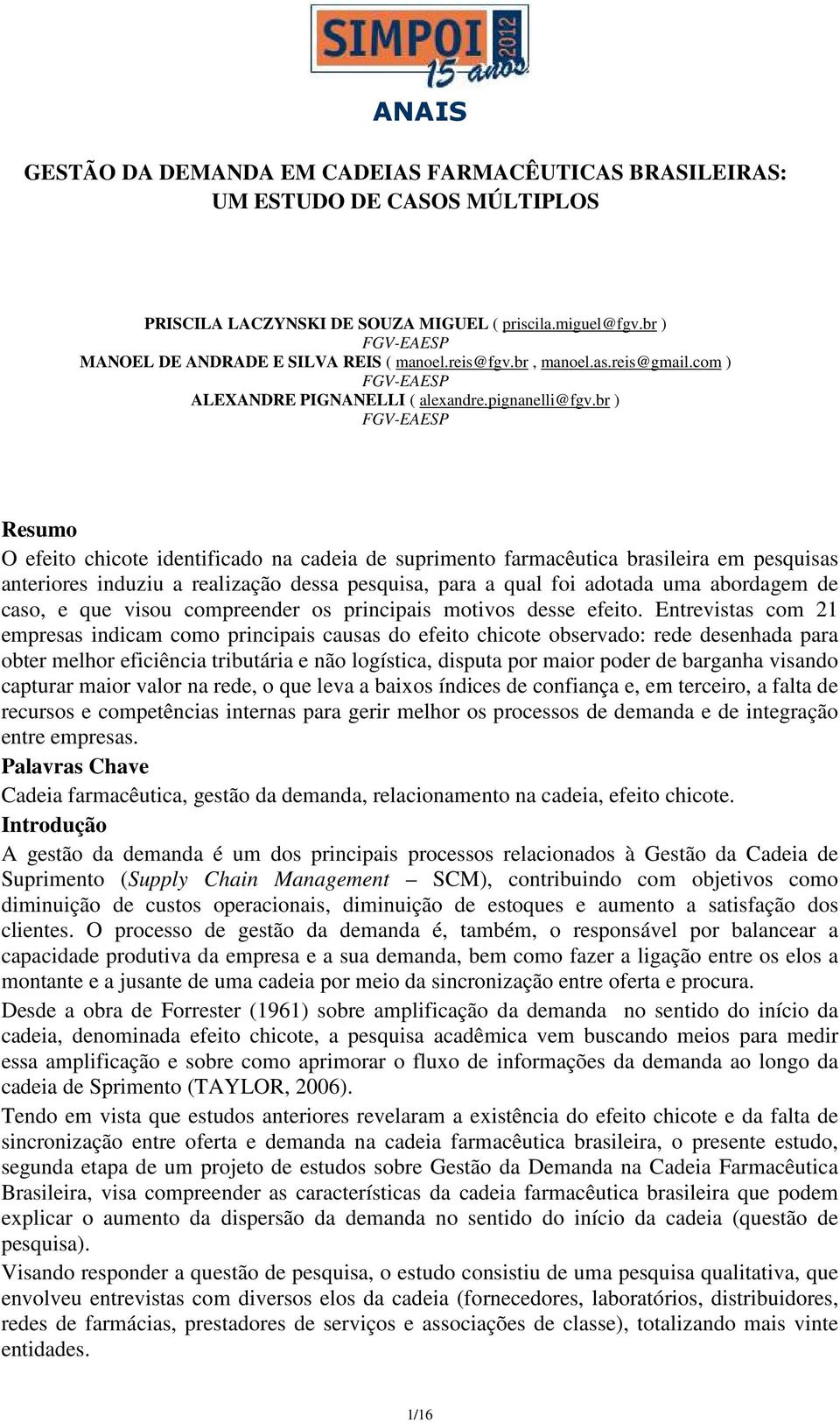 br ) FGV-EAESP Resumo O efeito chicote identificado na cadeia de suprimento farmacêutica brasileira em pesquisas anteriores induziu a realização dessa pesquisa, para a qual foi adotada uma abordagem