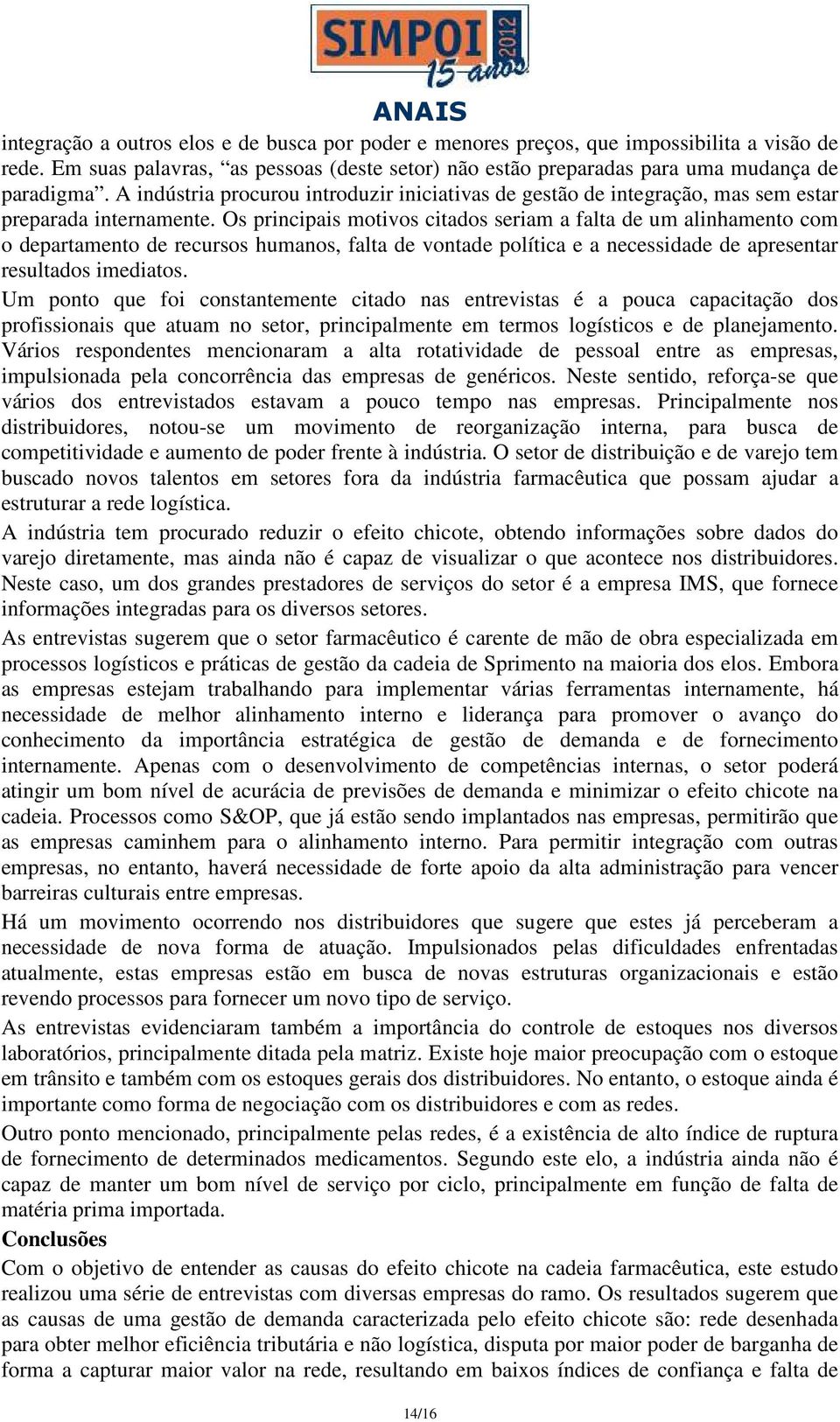 Os principais motivos citados seriam a falta de um alinhamento com o departamento de recursos humanos, falta de vontade política e a necessidade de apresentar resultados imediatos.