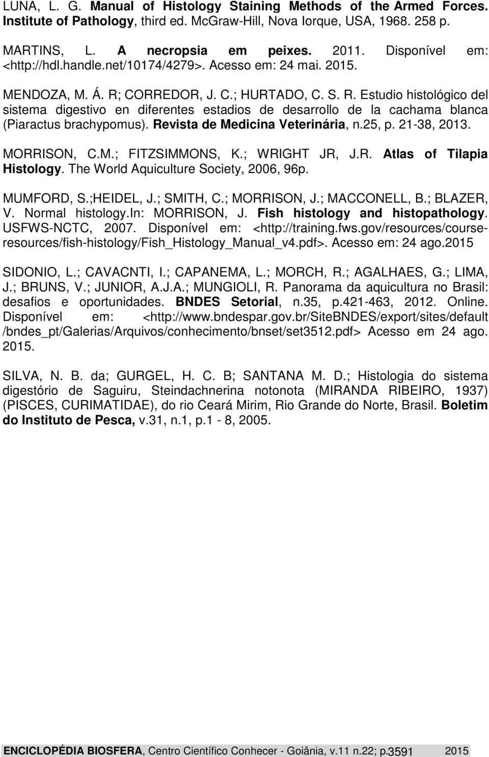 CORREDOR, J. C.; HURTADO, C. S. R. Estudio histológico del sistema digestivo en diferentes estadios de desarrollo de la cachama blanca (Piaractus brachypomus). Revista de Medicina Veterinária, n.