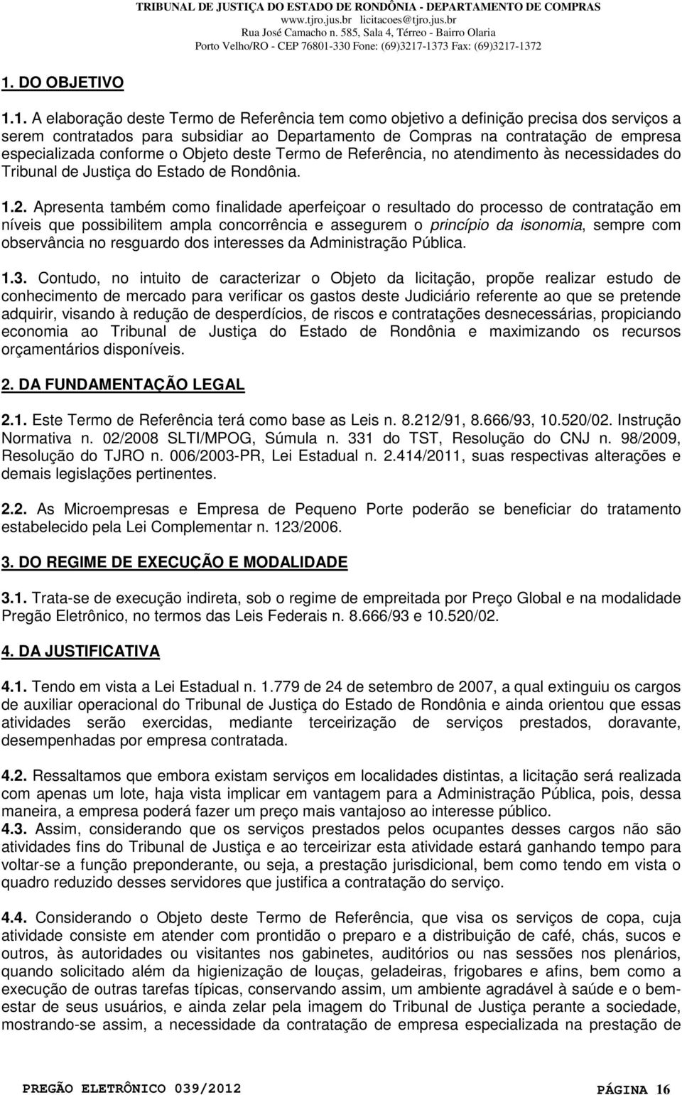 Apresenta também como finalidade aperfeiçoar o resultado do processo de contratação em níveis que possibilitem ampla concorrência e assegurem o princípio da isonomia, sempre com observância no