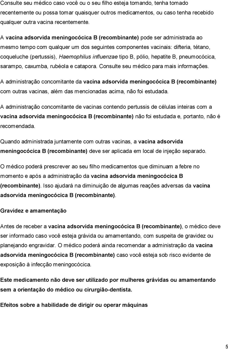 influenzae tipo B, pólio, hepatite B, pneumocócica, sarampo, caxumba, rubéola e catapora. Consulte seu médico para mais informações.