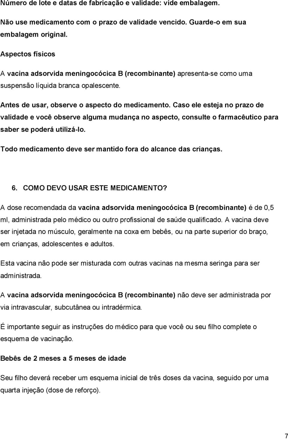 Caso ele esteja no prazo de validade e você observe alguma mudança no aspecto, consulte o farmacêutico para saber se poderá utilizá-lo. Todo medicamento deve ser mantido fora do alcance das crianças.