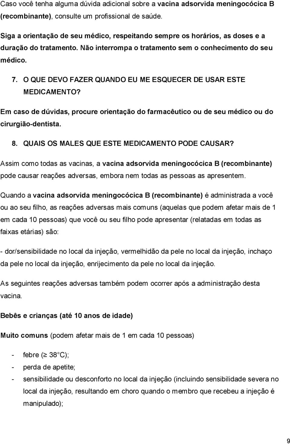 O QUE DEVO FAZER QUANDO EU ME ESQUECER DE USAR ESTE MEDICAMENTO? Em caso de dúvidas, procure orientação do farmacêutico ou de seu médico ou do cirurgião-dentista. 8.